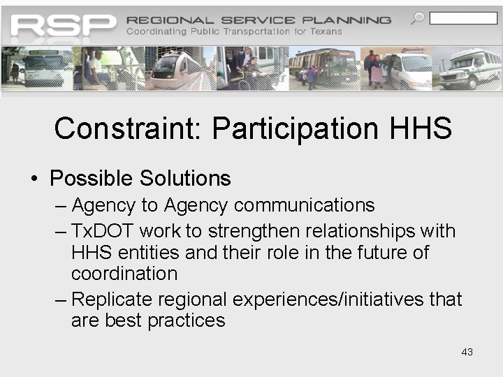 Constraint: Participation HHS • Possible Solutions – Agency to Agency communications – Tx. DOT