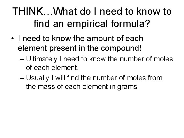 THINK…What do I need to know to find an empirical formula? • I need