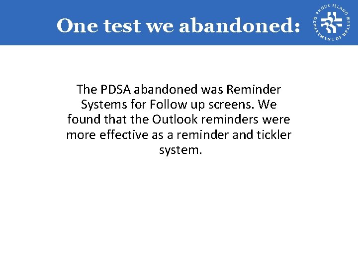 One test we abandoned: The PDSA abandoned was Reminder Systems for Follow up screens.