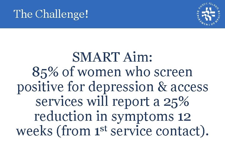 The Challenge! Our Collaborative AIM SMART Aim: 85% of women who screen positive for