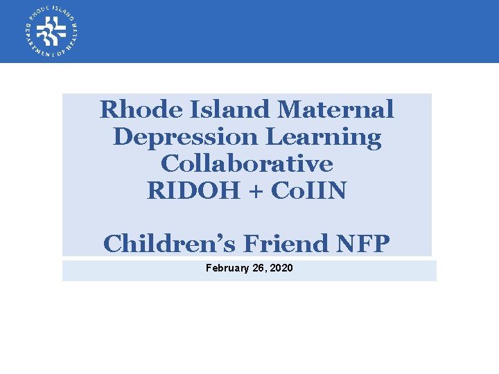 Rhode Island Maternal Depression Learning Collaborative RIDOH + Co. IIN Children’s Friend NFP February