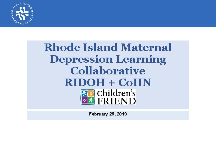 Rhode Island Maternal Depression Learning Collaborative RIDOH + Co. IIN February 26, 2019 