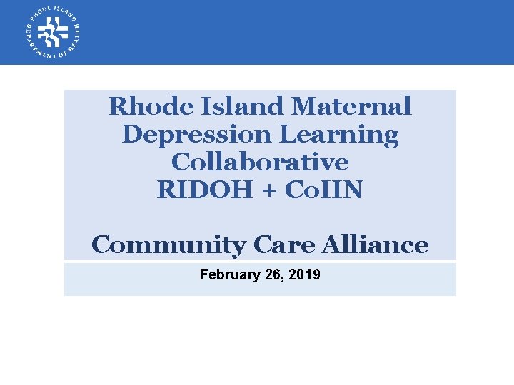 Rhode Island Maternal Depression Learning Collaborative RIDOH + Co. IIN Community Care Alliance February