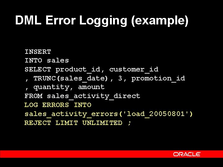 DML Error Logging (example) INSERT INTO sales SELECT product_id, customer_id , TRUNC(sales_date), 3, promotion_id
