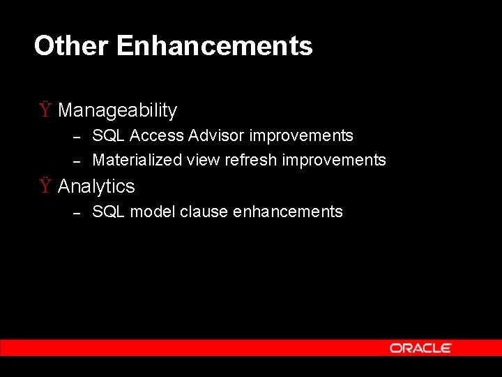 Other Enhancements Ÿ Manageability – – SQL Access Advisor improvements Materialized view refresh improvements