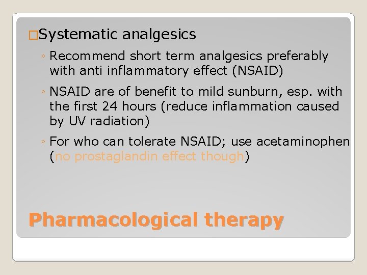 �Systematic analgesics ◦ Recommend short term analgesics preferably with anti inflammatory effect (NSAID) ◦