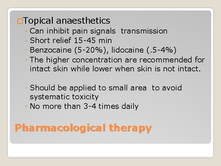 �Topical anaesthetics ◦ Can inhibit pain signals transmission ◦ Short relief 15 -45 min