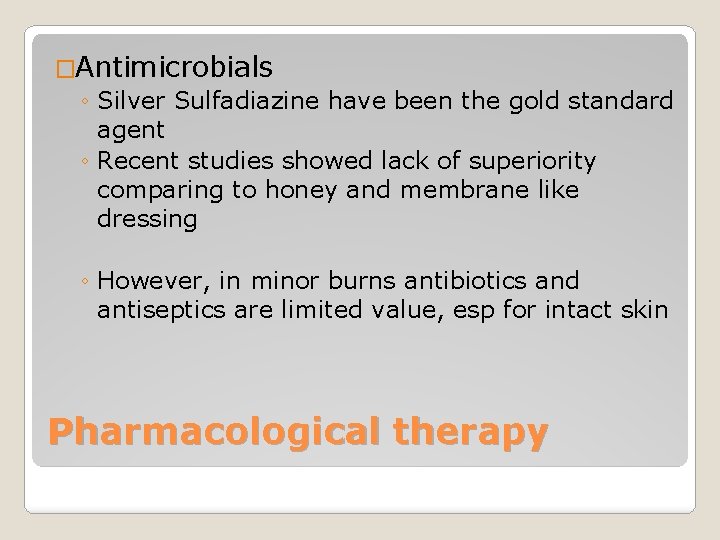 �Antimicrobials ◦ Silver Sulfadiazine have been the gold standard agent ◦ Recent studies showed