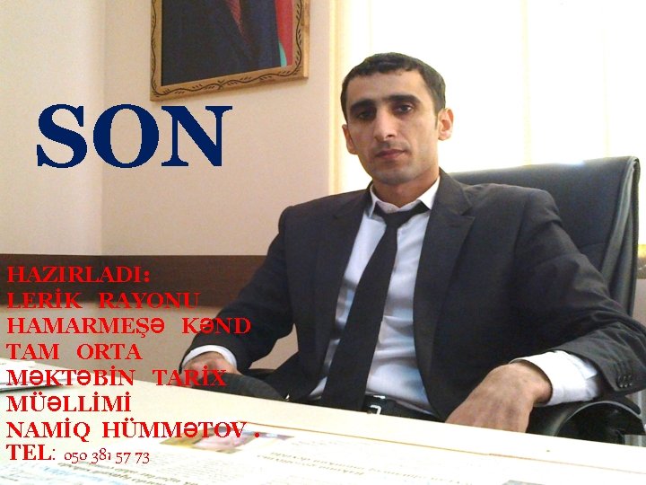 SON HAZIRLADI: LERİK RAYONU HAMARMEŞƏ KƏND TAM ORTA MƏKTƏBİN TARİX MÜƏLLİMİ NAMİQ HÜMMƏTOV. TEL: