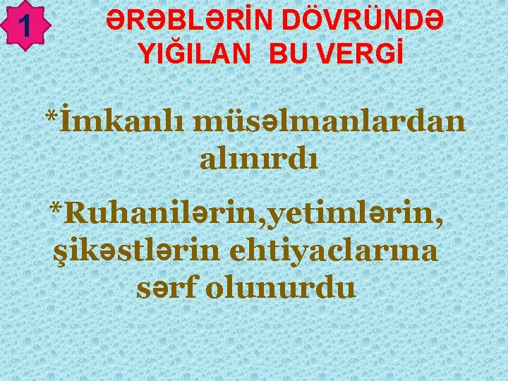 1 ƏRƏBLƏRİN DÖVRÜNDƏ YIĞILAN BU VERGİ *İmkanlı müsəlmanlardan alınırdı *Ruhanilərin, yetimlərin, şikəstlərin ehtiyaclarına sərf