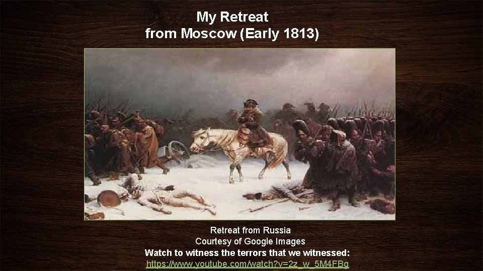 My Retreat from Moscow (Early 1813) Retreat from Russia Courtesy of Google Images Watch