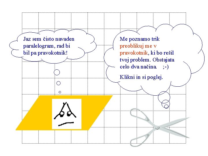 Jaz sem čisto navaden paralelogram, rad bi bil pa pravokotnik! Me poznamo trik preoblikuj