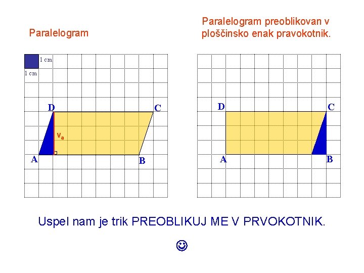 Paralelogram preoblikovan v ploščinsko enak pravokotnik. Paralelogram 1 cm D C A B va