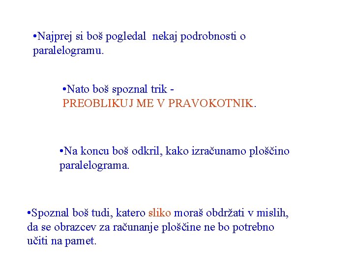  • Najprej si boš pogledal nekaj podrobnosti o paralelogramu. • Nato boš spoznal