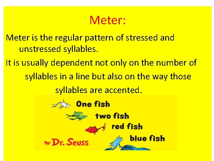 Meter: Meter is the regular pattern of stressed and unstressed syllables. It is usually