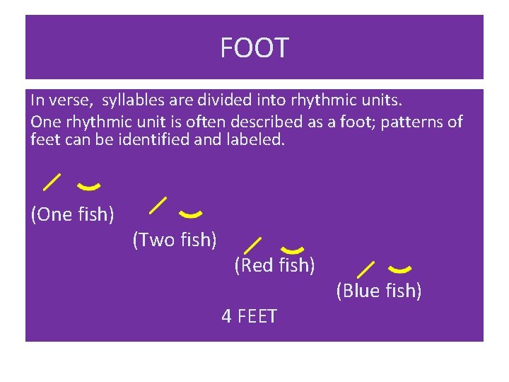 FOOT In verse, syllables are divided into rhythmic units. One rhythmic unit is often