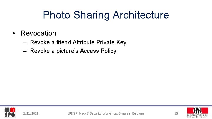 Photo Sharing Architecture • Revocation – Revoke a friend Attribute Private Key – Revoke