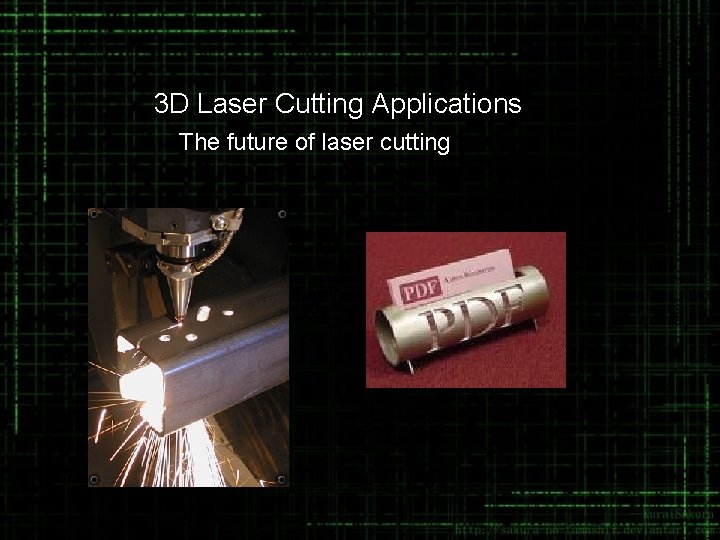  • 3 D Laser Cutting Applications • The future of laser cutting 