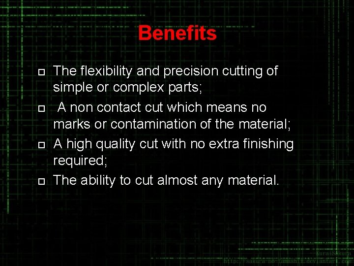 Benefits ¨ ¨ The flexibility and precision cutting of simple or complex parts; A