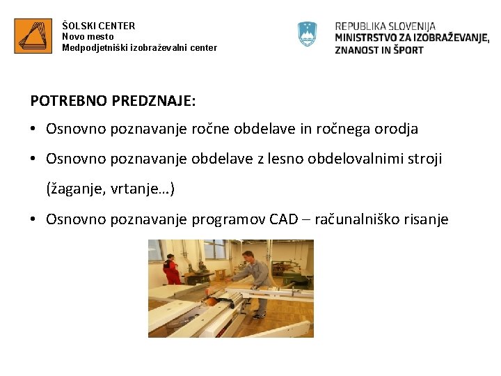 ŠOLSKI CENTER Novo mesto Medpodjetniški izobraževalni center POTREBNO PREDZNAJE: • Osnovno poznavanje ročne obdelave