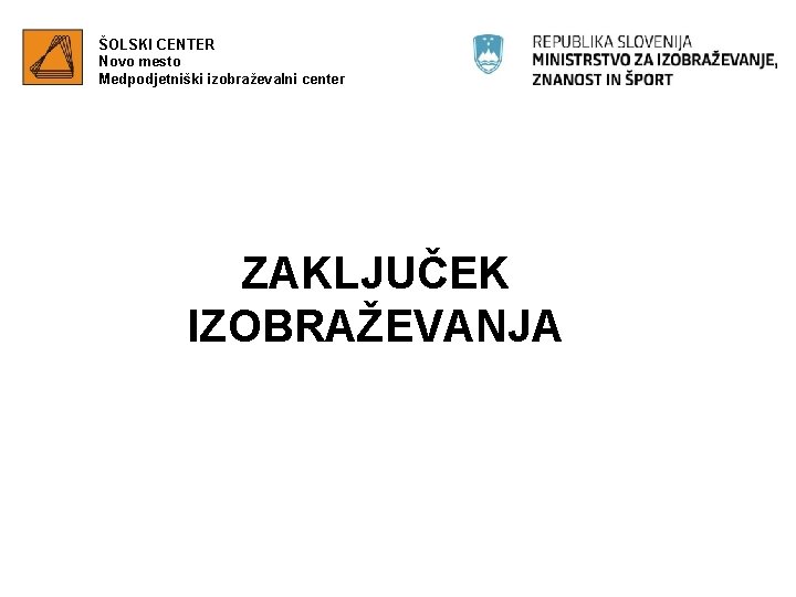 ŠOLSKI CENTER Novo mesto Medpodjetniški izobraževalni center ZAKLJUČEK IZOBRAŽEVANJA 