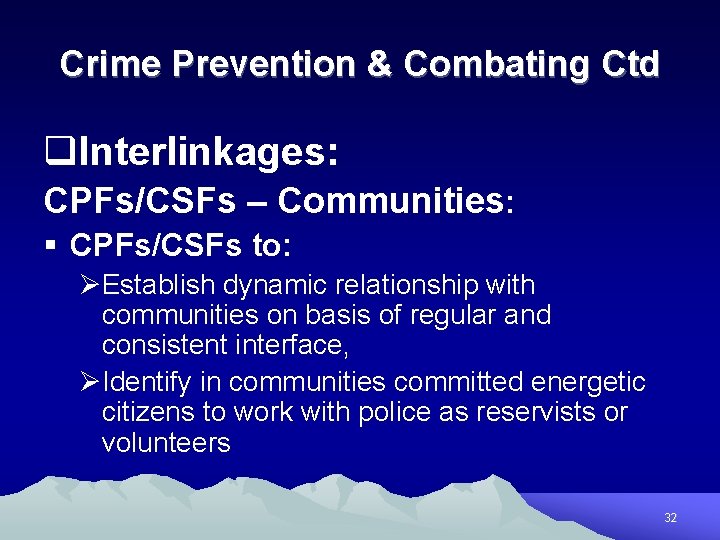 Crime Prevention & Combating Ctd q. Interlinkages: CPFs/CSFs – Communities: § CPFs/CSFs to: ØEstablish
