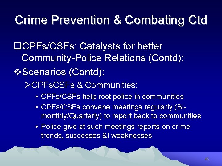 Crime Prevention & Combating Ctd q. CPFs/CSFs: Catalysts for better Community-Police Relations (Contd): v.
