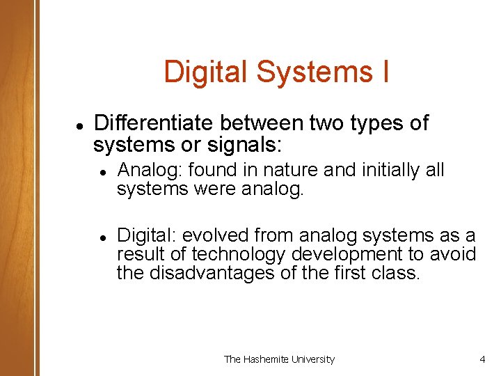 Digital Systems I Differentiate between two types of systems or signals: Analog: found in