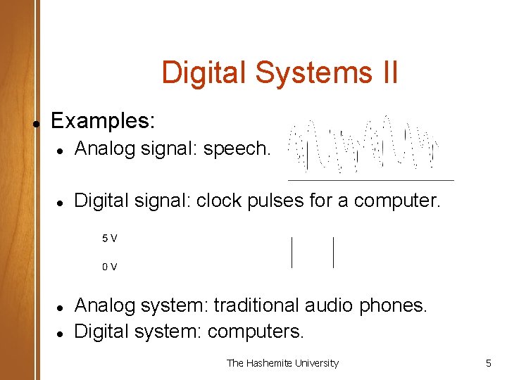 Digital Systems II Examples: Analog signal: speech. Digital signal: clock pulses for a computer.