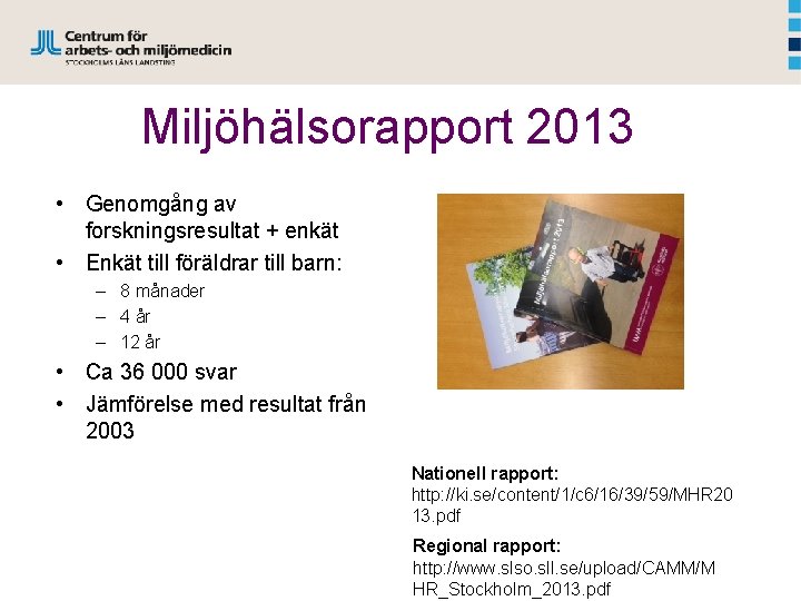 Miljöhälsorapport 2013 • Genomgång av forskningsresultat + enkät • Enkät till föräldrar till barn: