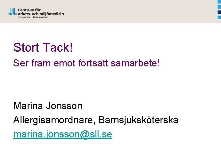 Stort Tack! Ser fram emot fortsatt samarbete! Marina Jonsson Allergisamordnare, Barnsjuksköterska marina. jonsson@sll. se
