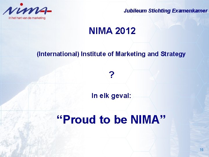 Jubileum Stichting Examenkamer NIMA 2012 (International) Institute of Marketing and Strategy ? In elk