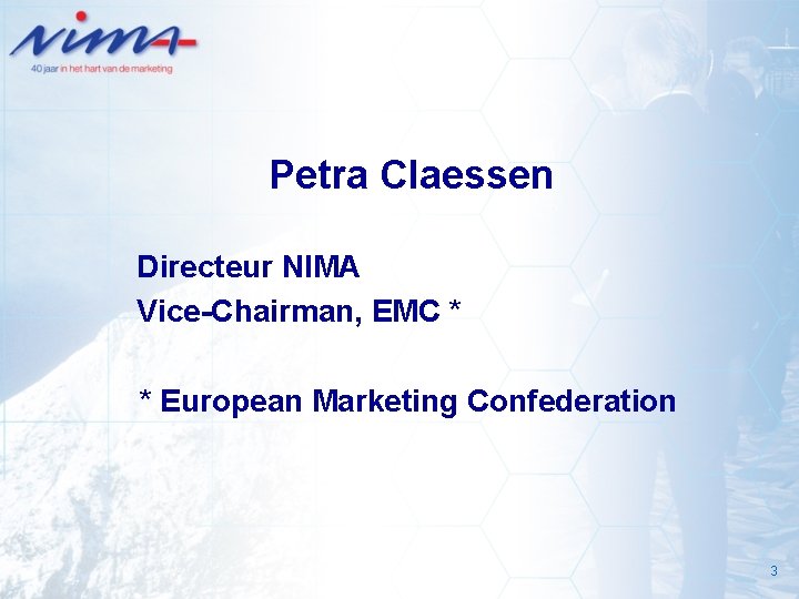 Petra Claessen Directeur NIMA Vice-Chairman, EMC * * European Marketing Confederation 3 