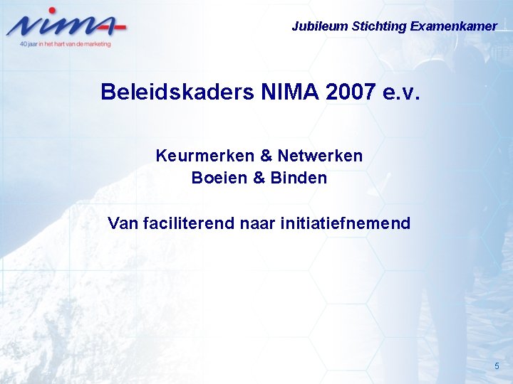 Jubileum Stichting Examenkamer Beleidskaders NIMA 2007 e. v. Keurmerken & Netwerken Boeien & Binden