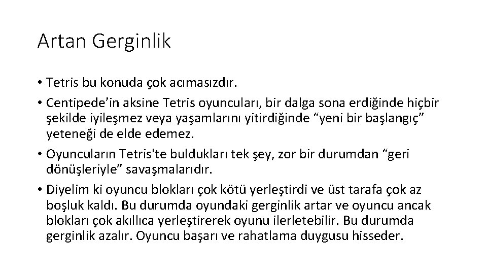 Artan Gerginlik • Tetris bu konuda çok acımasızdır. • Centipede’in aksine Tetris oyuncuları, bir