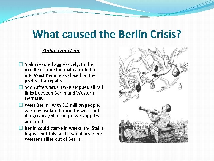 What caused the Berlin Crisis? Stalin’s reaction � Stalin reacted aggressively. In the middle