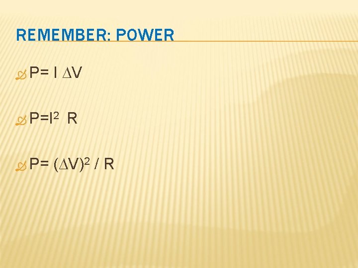 REMEMBER: POWER P= I ∆V P=I 2 P= R (∆V)2 / R 
