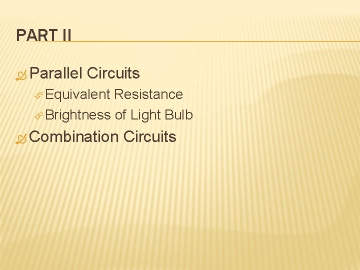 PART II Parallel Circuits Equivalent Resistance Brightness of Light Bulb Combination Circuits 