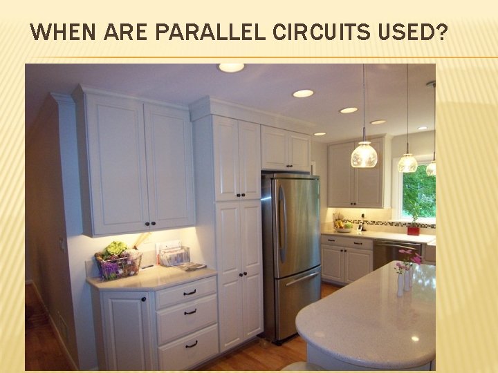 WHEN ARE PARALLEL CIRCUITS USED? 