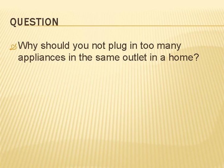 QUESTION Why should you not plug in too many appliances in the same outlet