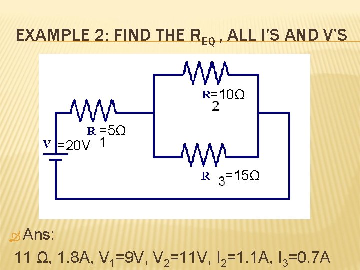 EXAMPLE 2: FIND THE REQ , ALL I’S AND V’S =10Ω =20 V =5Ω