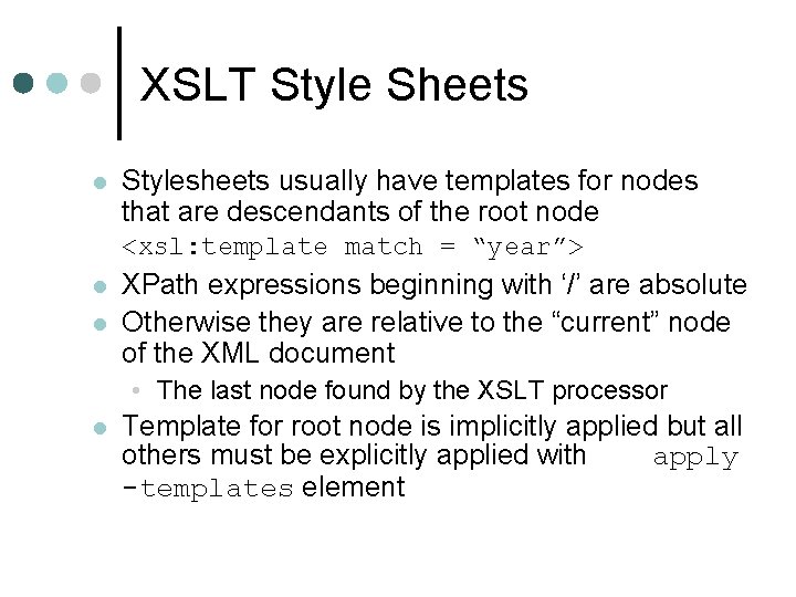 XSLT Style Sheets l Stylesheets usually have templates for nodes that are descendants of