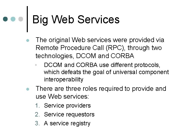 Big Web Services l The original Web services were provided via Remote Procedure Call