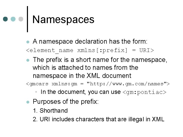 Namespaces l A namespace declaration has the form: <element_name xmlns[: prefix] = URI> l