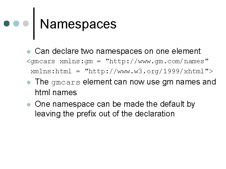 Namespaces l Can declare two namespaces on one element <gmcars xmlns: gm = "http: