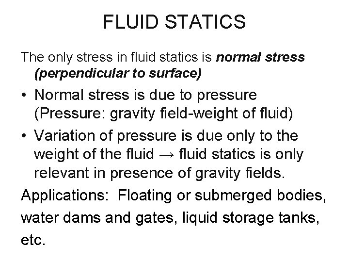 FLUID STATICS The only stress in fluid statics is normal stress (perpendicular to surface) FLUID STATICS The only stress in fluid statics is normal stress (perpendicular to surface)