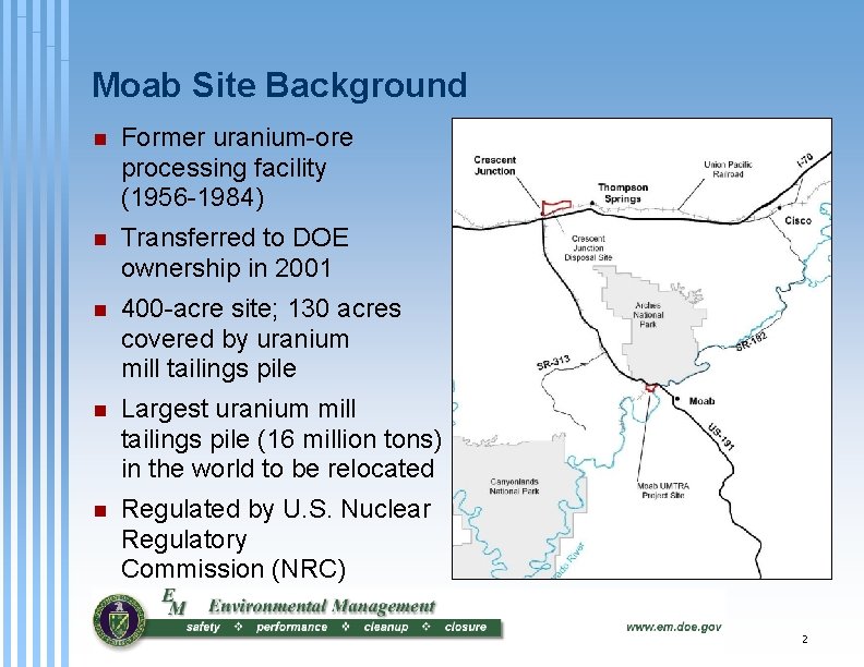 Moab Site Background n Former uranium-ore processing facility (1956 -1984) n Transferred to DOE