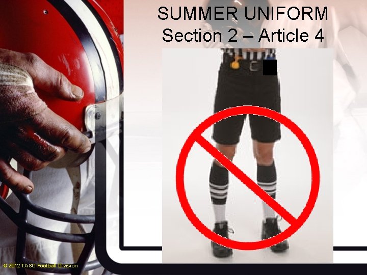 SUMMER UNIFORM Section 2 – Article 4 © 2012 TASO Football Division 