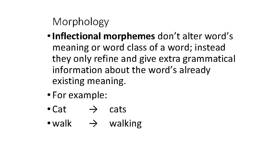 Morphology • Inflectional morphemes don’t alter word’s meaning or word class of a word;