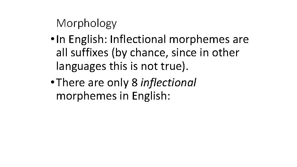Morphology • In English: Inflectional morphemes are all suffixes (by chance, since in other